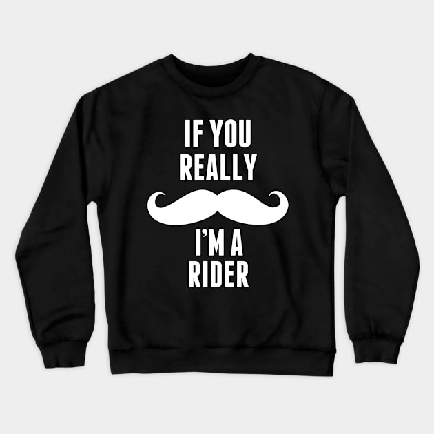 If You Really I’m A Rider – T & Accessories Crewneck Sweatshirt by roxannemargot